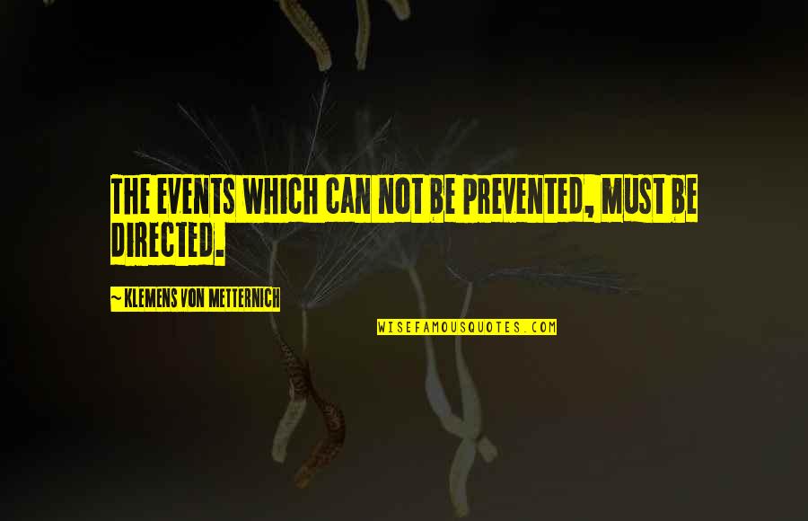 Prevented Quotes By Klemens Von Metternich: The events which can not be prevented, must