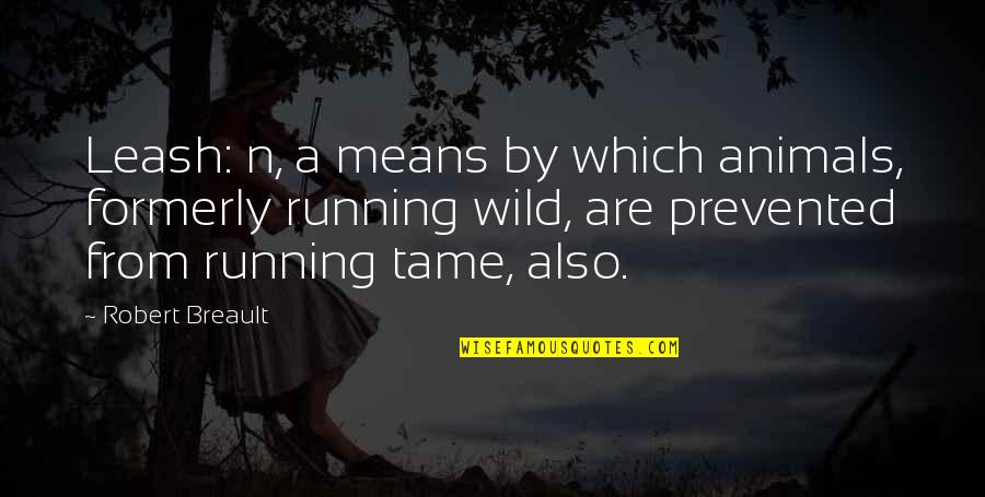 Prevented Quotes By Robert Breault: Leash: n, a means by which animals, formerly