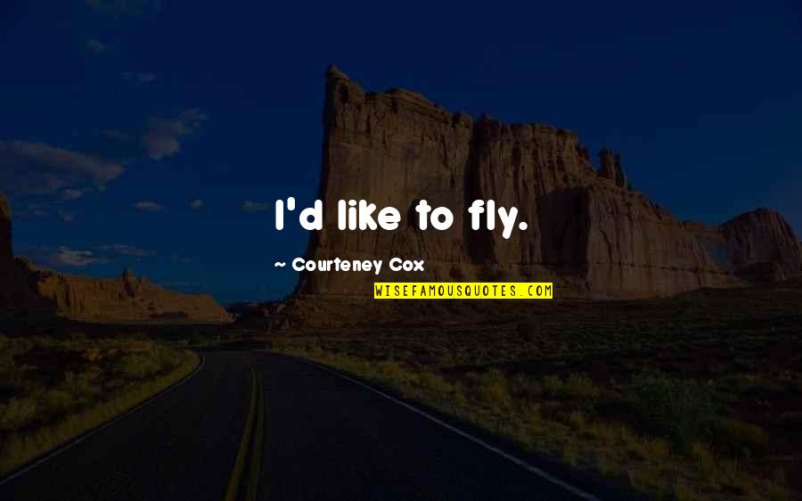 Preventing Climate Change Quotes By Courteney Cox: I'd like to fly.