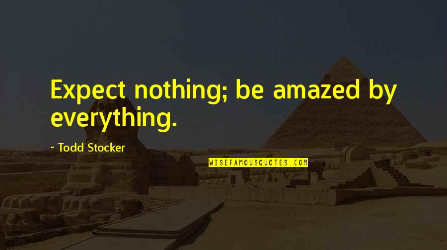 Preventing Climate Change Quotes By Todd Stocker: Expect nothing; be amazed by everything.