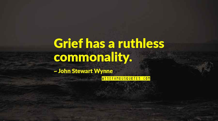 Preventing Corruption Quotes By John Stewart Wynne: Grief has a ruthless commonality.