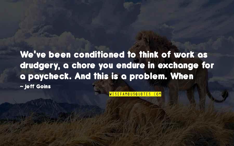 Preventing Disease Quotes By Jeff Goins: We've been conditioned to think of work as Preventing Disease Quotes By Jeff Goins: We've been conditioned to think of work as