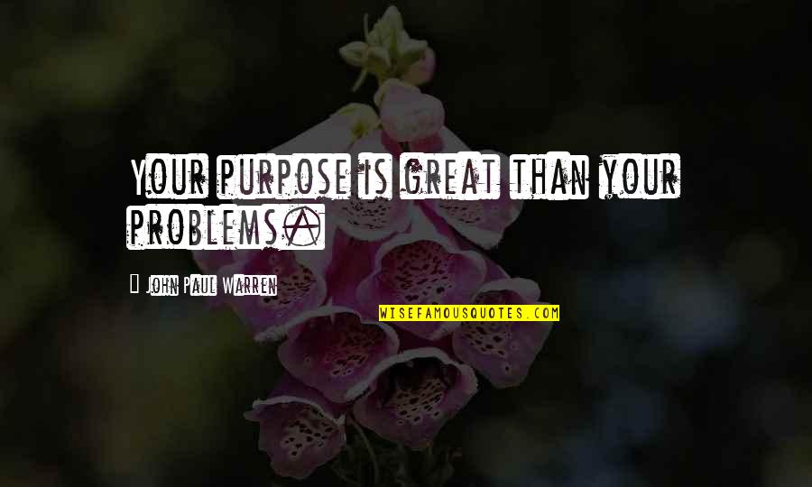 Preventing Stress Quotes By John Paul Warren: Your purpose is great than your problems.