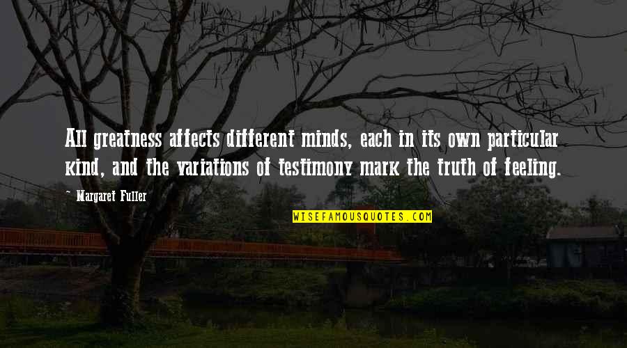 Preventing Stress Quotes By Margaret Fuller: All greatness affects different minds, each in its