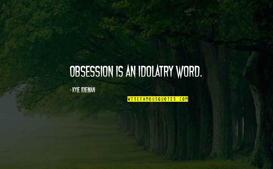 Preventing Terrorism Quotes By Kyle Idleman: Obsession is an idolatry word.