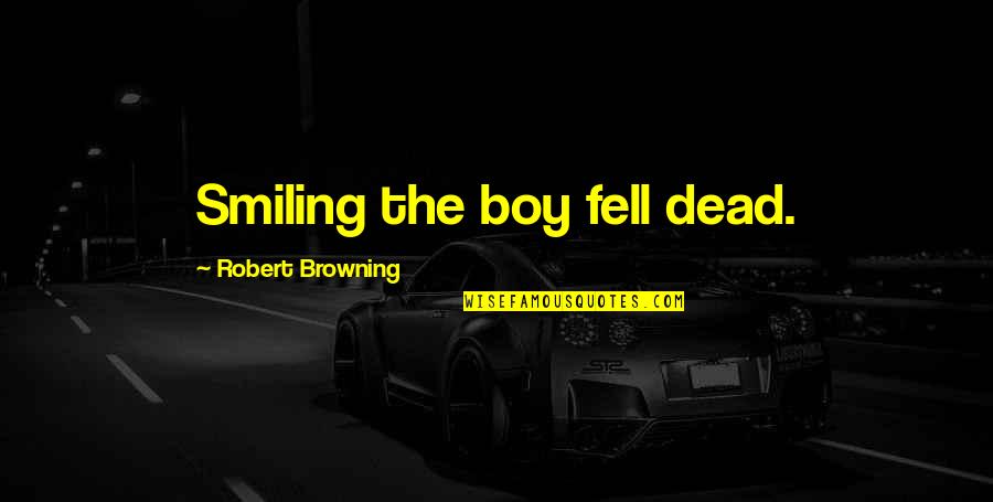 Preventing Terrorism Quotes By Robert Browning: Smiling the boy fell dead.