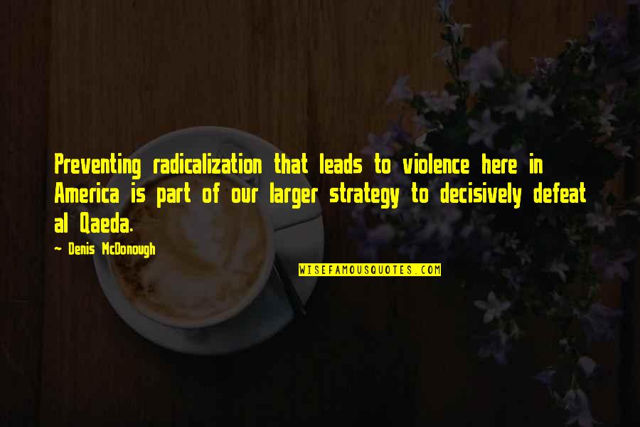 Preventing Violence Quotes By Denis McDonough: Preventing radicalization that leads to violence here in