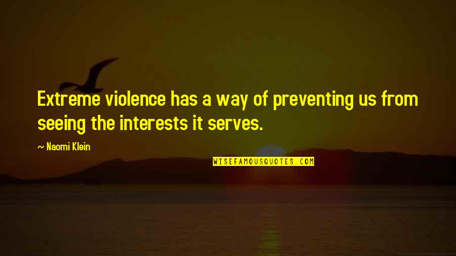 Preventing Violence Quotes By Naomi Klein: Extreme violence has a way of preventing us