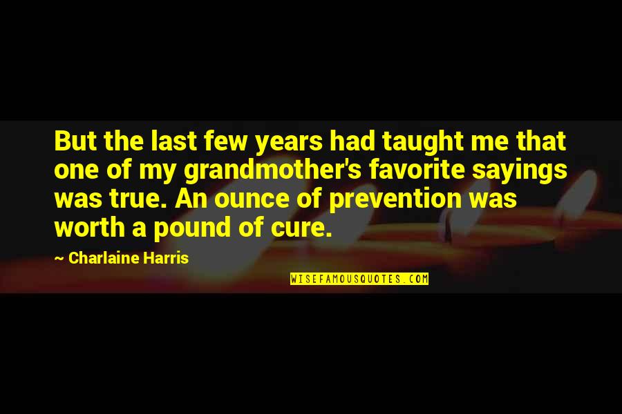 Prevention And Cure Quotes By Charlaine Harris: But the last few years had taught me