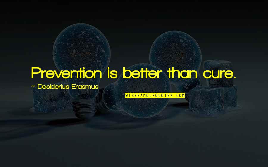 Prevention And Cure Quotes By Desiderius Erasmus: Prevention is better than cure.