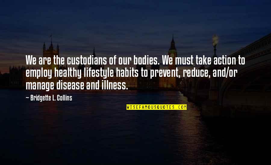 Prevention And Health Quotes By Bridgette L. Collins: We are the custodians of our bodies. We Prevention And Health Quotes By Bridgette L. Collins: We are the custodians of our bodies. We