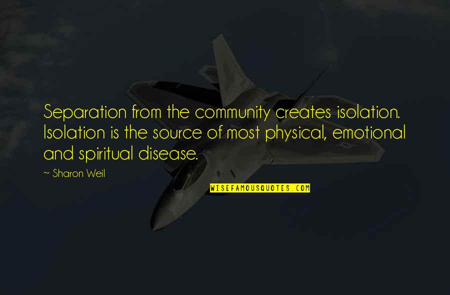 Prevention And Health Quotes By Sharon Weil: Separation from the community creates isolation. Isolation is Prevention And Health Quotes By Sharon Weil: Separation from the community creates isolation. Isolation is