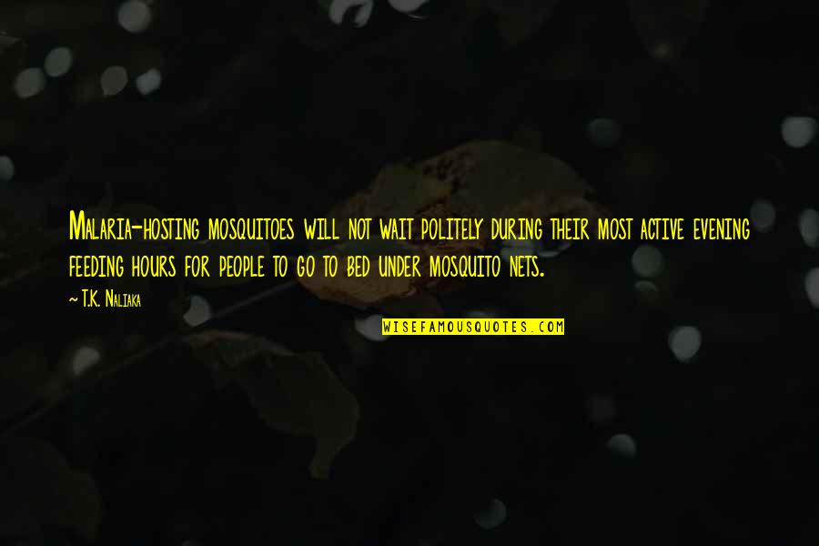 Prevention In Health Quotes By T.K. Naliaka: Malaria-hosting mosquitoes will not wait politely during their