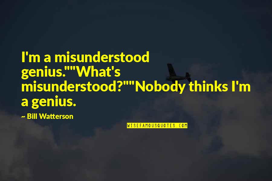 Prevention Of Cyberbullying Quotes By Bill Watterson: I'm a misunderstood genius.""What's misunderstood?""Nobody thinks I'm a