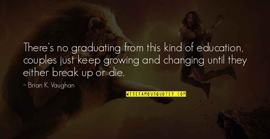 Prevention Of Cyberbullying Quotes By Brian K. Vaughan: There's no graduating from this kind of education, Prevention Of Cyberbullying Quotes By Brian K. Vaughan: There's no graduating from this kind of education,