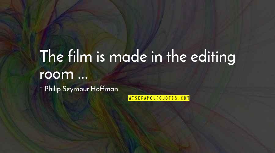 Prevention Of Cyberbullying Quotes By Philip Seymour Hoffman: The film is made in the editing room Prevention Of Cyberbullying Quotes By Philip Seymour Hoffman: The film is made in the editing room