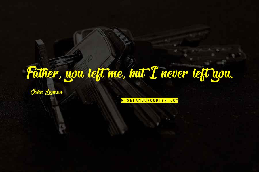 Preventive Medicine Quotes By John Lennon: Father, you left me, but I never left