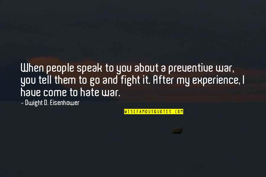 Preventive Quotes By Dwight D. Eisenhower: When people speak to you about a preventive