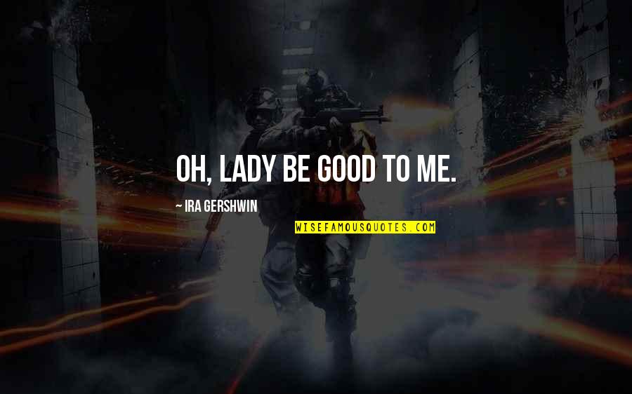 Preventives Of Smoking Quotes By Ira Gershwin: Oh, lady be good To me.