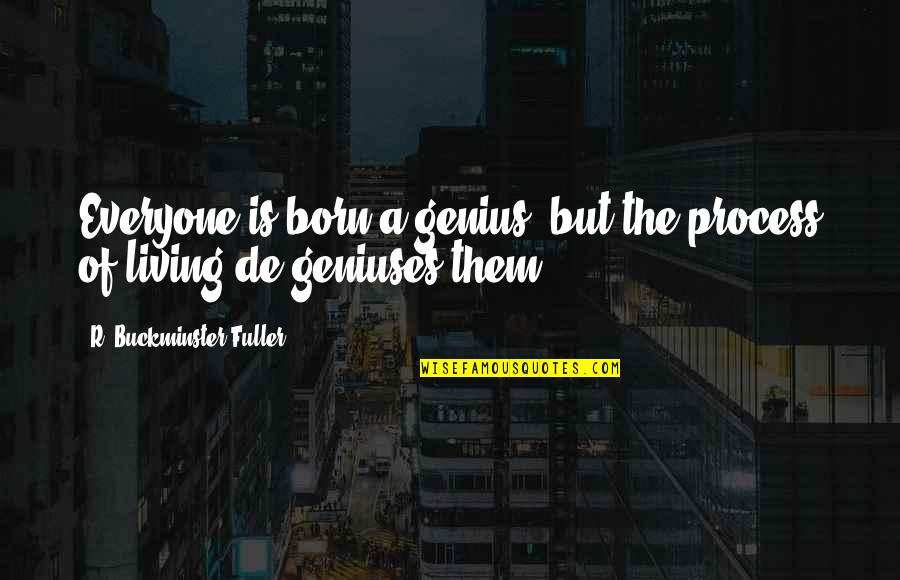 Preventives Of Smoking Quotes By R. Buckminster Fuller: Everyone is born a genius, but the process