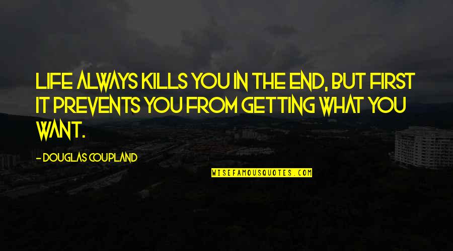 Prevents Quotes By Douglas Coupland: Life always kills you in the end, but