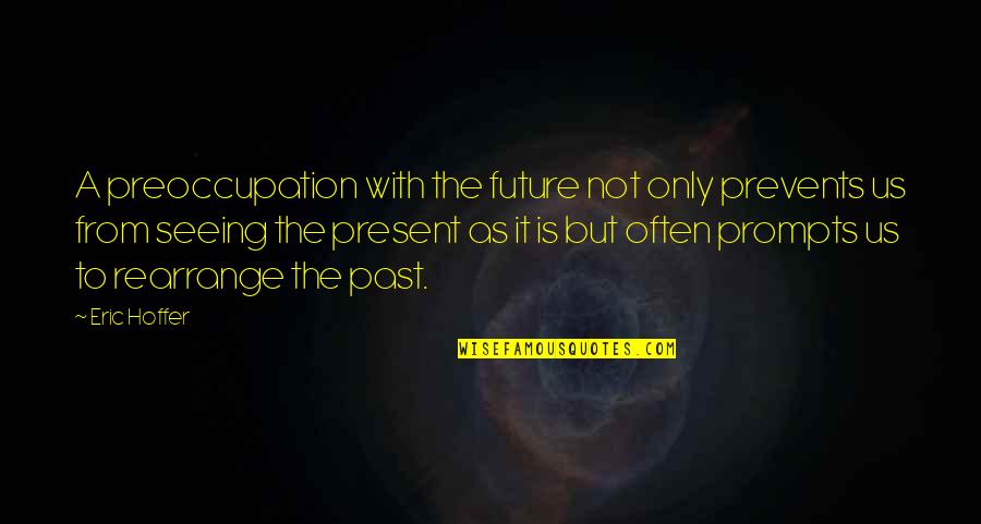 Prevents Quotes By Eric Hoffer: A preoccupation with the future not only prevents