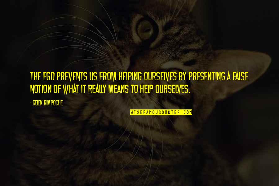 Prevents Quotes By Gelek Rimpoche: The ego prevents us from helping ourselves by
