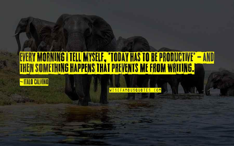 Prevents Quotes By Italo Calvino: Every morning I tell myself, 'Today has to