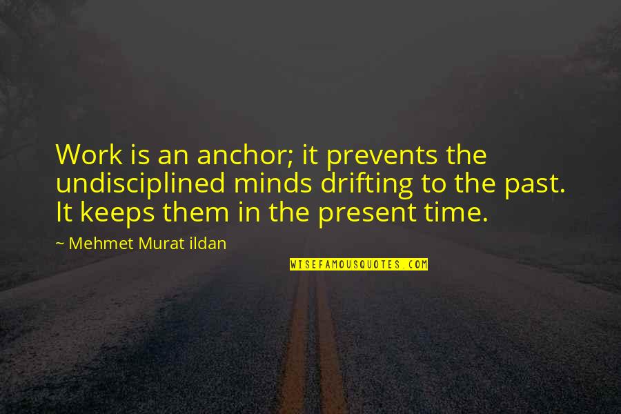 Prevents Quotes By Mehmet Murat Ildan: Work is an anchor; it prevents the undisciplined