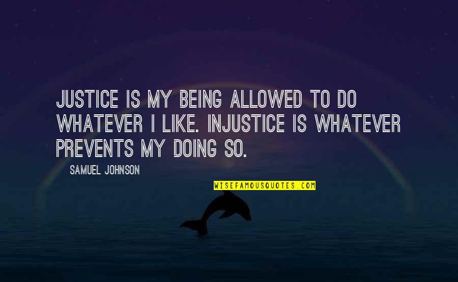 Prevents Quotes By Samuel Johnson: Justice is my being allowed to do whatever