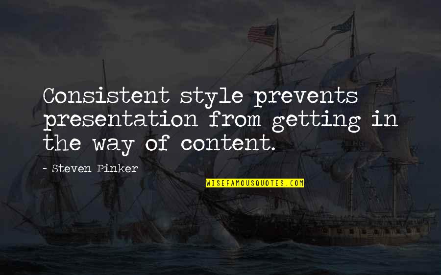 Prevents Quotes By Steven Pinker: Consistent style prevents presentation from getting in the