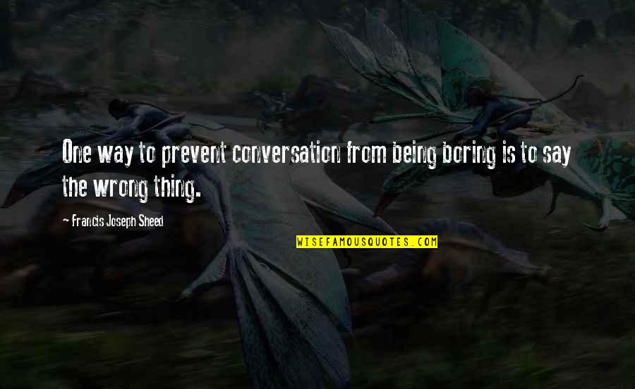 Prevent'st Quotes By Francis Joseph Sheed: One way to prevent conversation from being boring Prevent'st Quotes By Francis Joseph Sheed: One way to prevent conversation from being boring