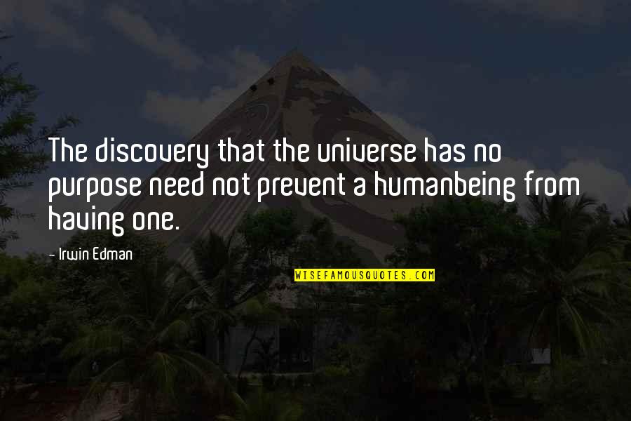Prevent'st Quotes By Irwin Edman: The discovery that the universe has no purpose Prevent'st Quotes By Irwin Edman: The discovery that the universe has no purpose