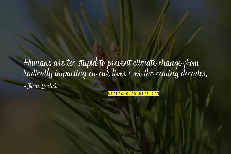 Prevent'st Quotes By James Lovelock: Humans are too stupid to prevent climate change Prevent'st Quotes By James Lovelock: Humans are too stupid to prevent climate change