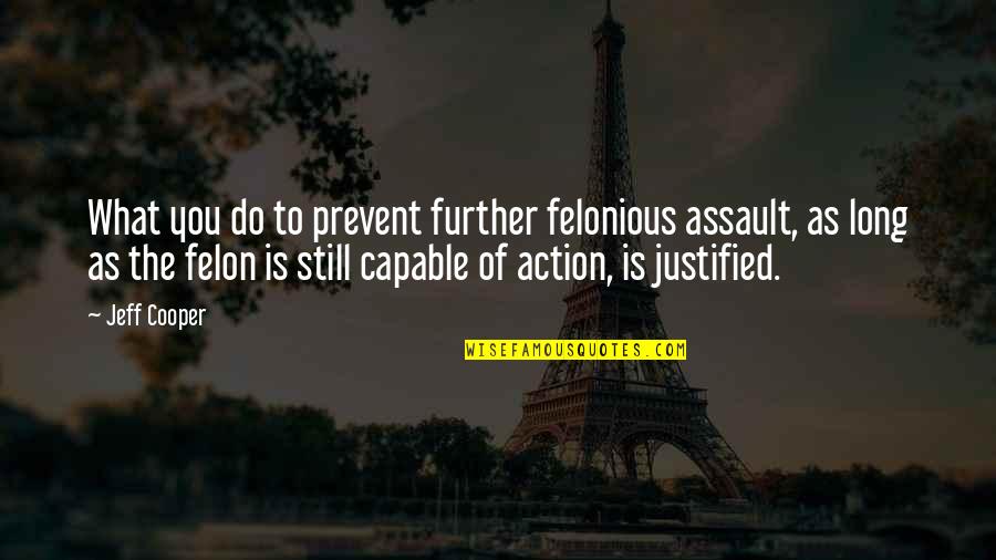 Prevent'st Quotes By Jeff Cooper: What you do to prevent further felonious assault, Prevent'st Quotes By Jeff Cooper: What you do to prevent further felonious assault,