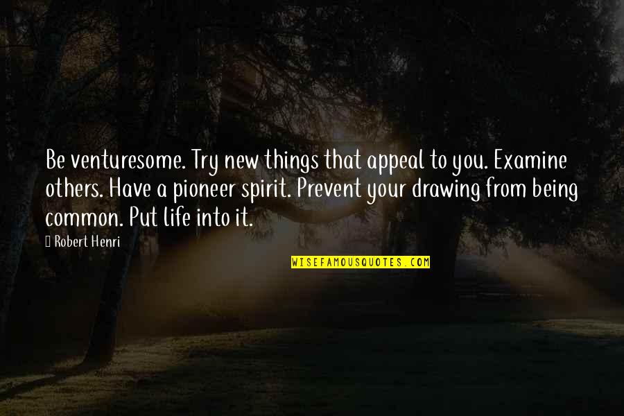 Prevent'st Quotes By Robert Henri: Be venturesome. Try new things that appeal to Prevent'st Quotes By Robert Henri: Be venturesome. Try new things that appeal to