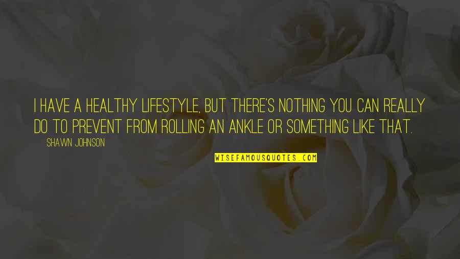 Prevent'st Quotes By Shawn Johnson: I have a healthy lifestyle, but there's nothing Prevent'st Quotes By Shawn Johnson: I have a healthy lifestyle, but there's nothing