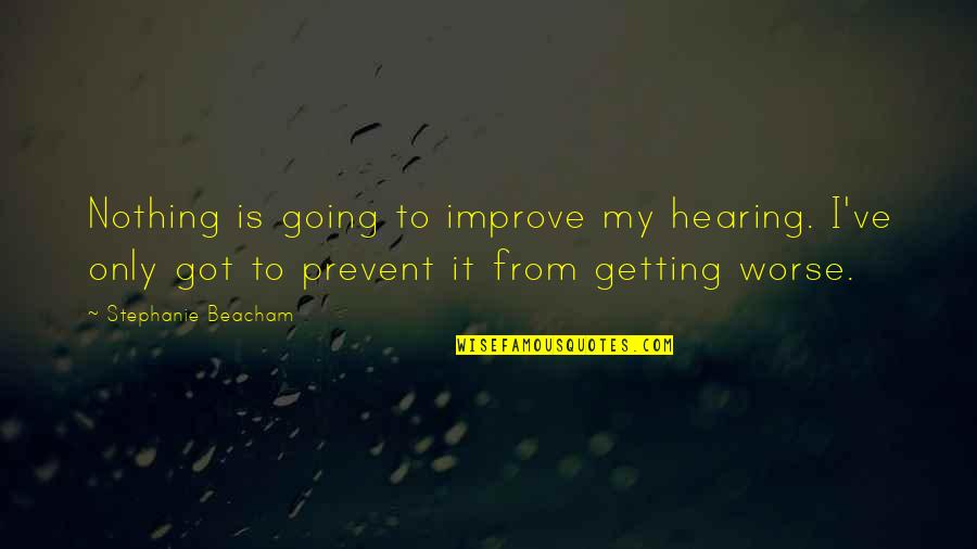 Prevent'st Quotes By Stephanie Beacham: Nothing is going to improve my hearing. I've Prevent'st Quotes By Stephanie Beacham: Nothing is going to improve my hearing. I've