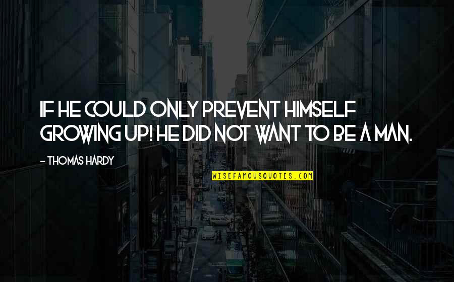 Prevent'st Quotes By Thomas Hardy: If he could only prevent himself growing up!