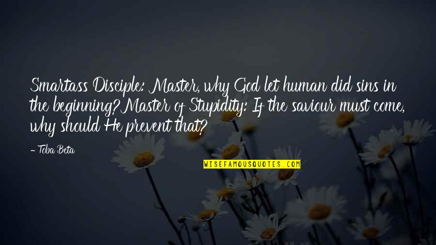 Prevent'st Quotes By Toba Beta: Smartass Disciple: Master, why God let human did Prevent'st Quotes By Toba Beta: Smartass Disciple: Master, why God let human did