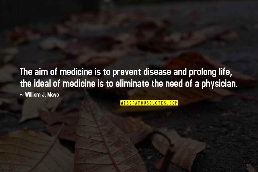 Prevent'st Quotes By William J. Mayo: The aim of medicine is to prevent disease Prevent'st Quotes By William J. Mayo: The aim of medicine is to prevent disease