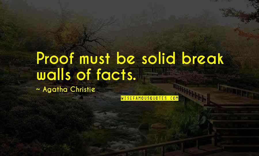 Preverbal Communication Quotes By Agatha Christie: Proof must be solid break walls of facts. Preverbal Communication Quotes By Agatha Christie: Proof must be solid break walls of facts.