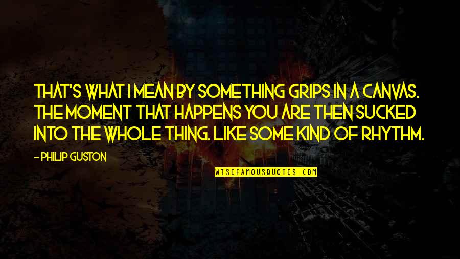 Preverbal Communication Quotes By Philip Guston: That's what I mean by something grips in Preverbal Communication Quotes By Philip Guston: That's what I mean by something grips in