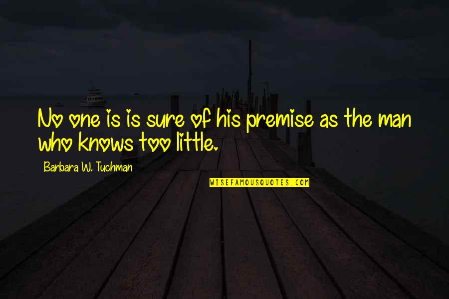Preveze Nerededir Quotes By Barbara W. Tuchman: No one is is sure of his premise Preveze Nerededir Quotes By Barbara W. Tuchman: No one is is sure of his premise
