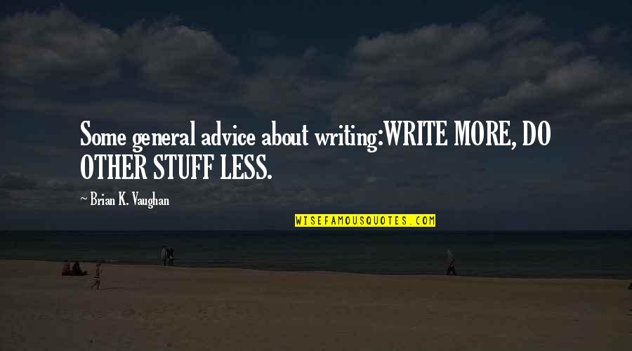 Preveze Nerededir Quotes By Brian K. Vaughan: Some general advice about writing:WRITE MORE, DO OTHER Preveze Nerededir Quotes By Brian K. Vaughan: Some general advice about writing:WRITE MORE, DO OTHER