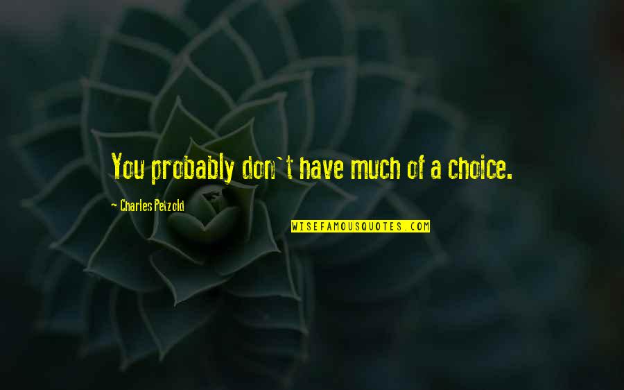 Preveze Nerededir Quotes By Charles Petzold: You probably don't have much of a choice. Preveze Nerededir Quotes By Charles Petzold: You probably don't have much of a choice.
