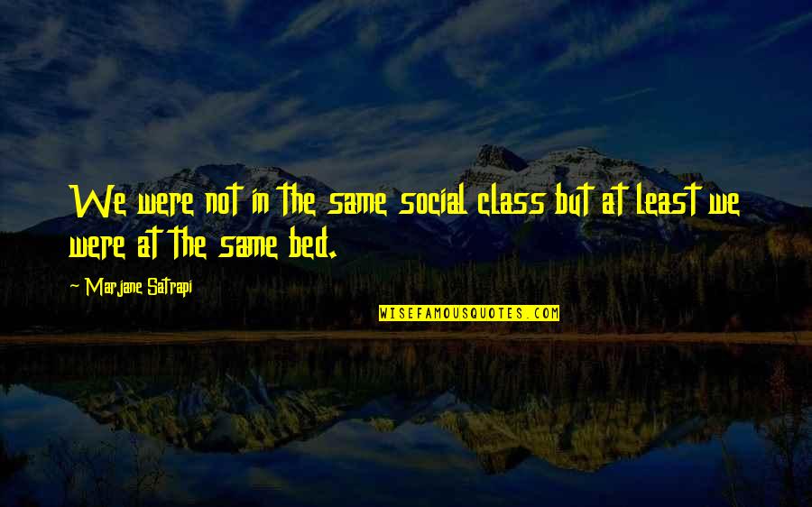 Preveze Nerededir Quotes By Marjane Satrapi: We were not in the same social class
