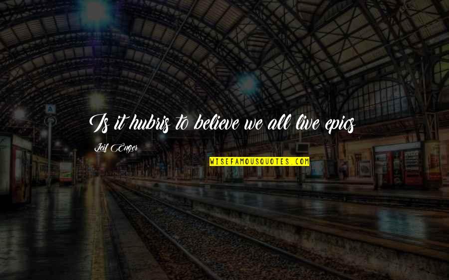 Previamente In English Quotes By Leif Enger: Is it hubris to believe we all live Previamente In English Quotes By Leif Enger: Is it hubris to believe we all live