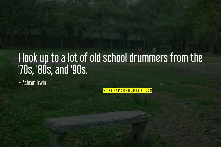 Previamente Quotes By Ashton Irwin: I look up to a lot of old