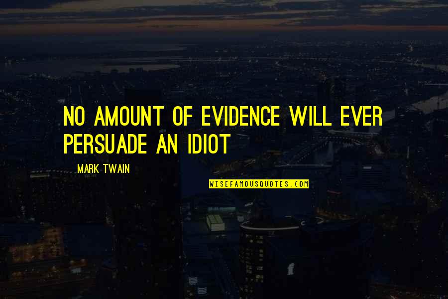 Previator Quotes By Mark Twain: No amount of evidence will ever persuade an